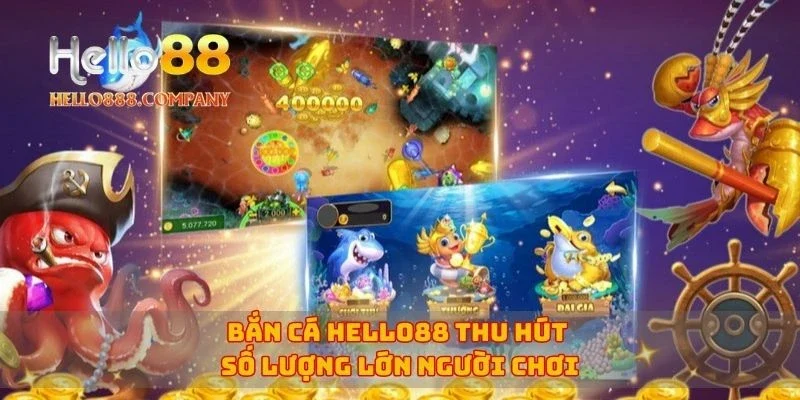 Bắn cá Hello88 thu hút số lượng lớn người chơi