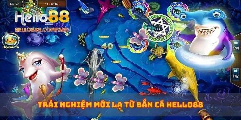 Trải nghiệm mới lạ từ bắn cá Hello88