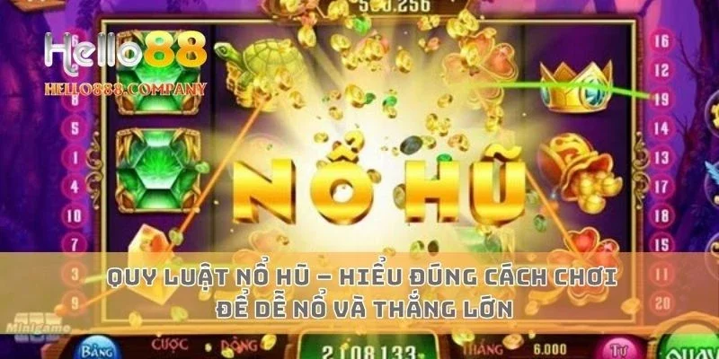 Quy luật nổ hũ – Hiểu đúng cách chơi để dễ nổ và thắng lớn